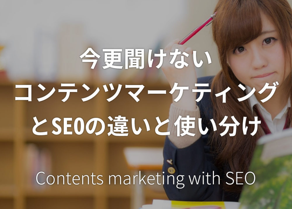 今更聞けないコンテンツマーケティングとSEOの違いと使い分け